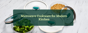 The Ultimate Guide to Choosing Microwave Cookware for Modern Kitchens