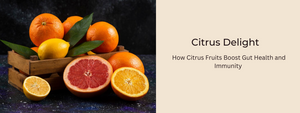 Citrus Delight: How Citrus Fruits Boost Gut Health and Immunity