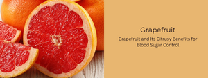 Grapefruit and Its Citrusy Benefits for Blood Sugar Control