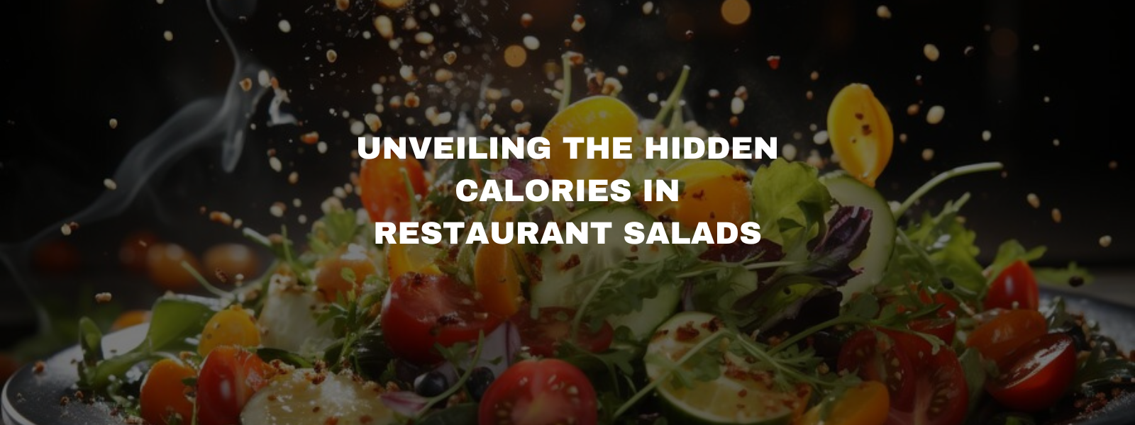 Unveiling the Hidden Calories in Restaurant Salads