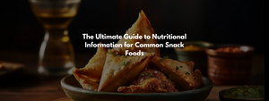 The Ultimate Guide to Nutritional Information for Common Snack Foods