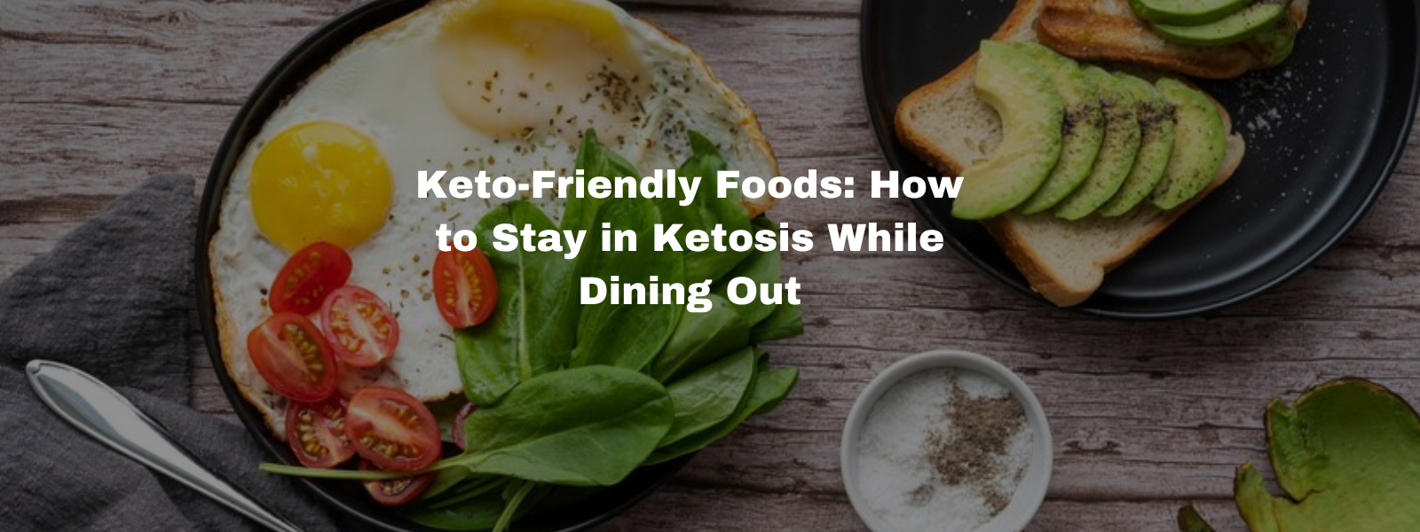 Keto-Friendly Foods: How to Stay in Ketosis While Dining Out