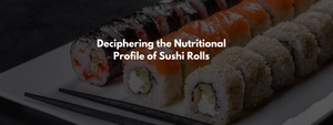 Deciphering the Nutritional Profile of Sushi Rolls