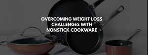 Overcoming Weight Loss Challenges with Nonstick Cookware