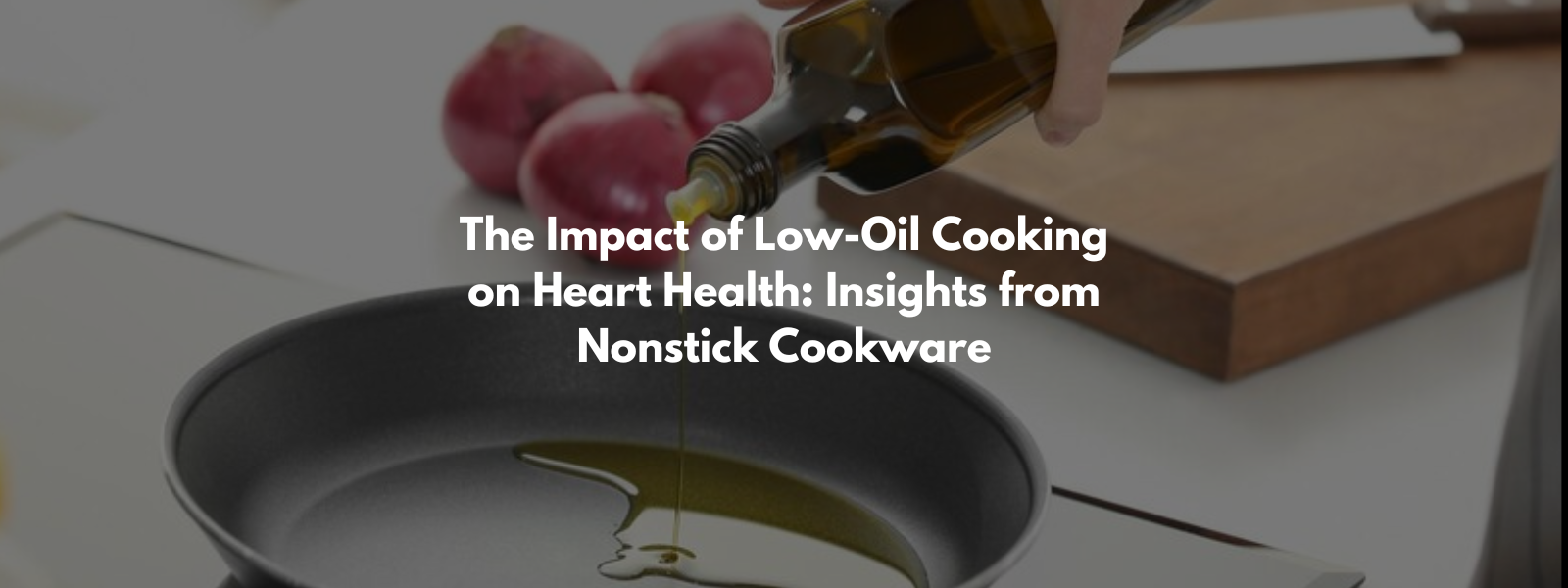 The Impact of Low-Oil Cooking on Heart Health: Insights from Nonstick Cookware