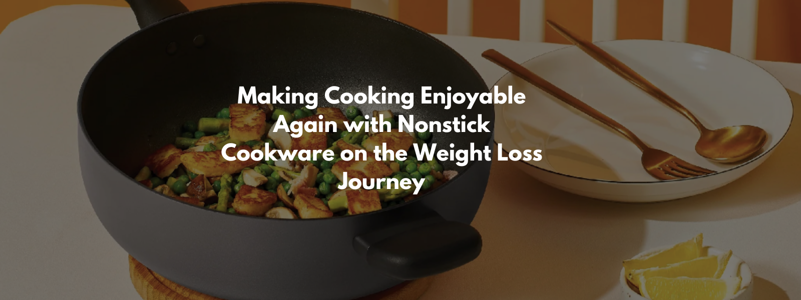 Making Cooking Enjoyable Again with Nonstick Cookware on the Weight Loss Journey