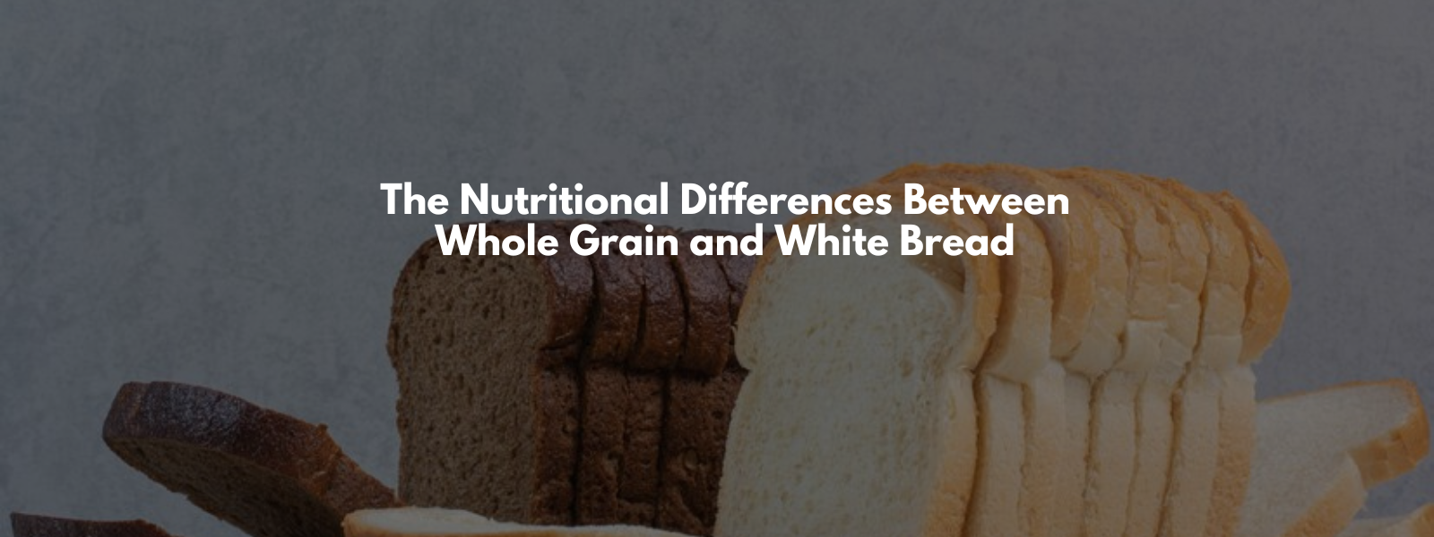 The Nutritional Differences Between Whole Grain and White Bread