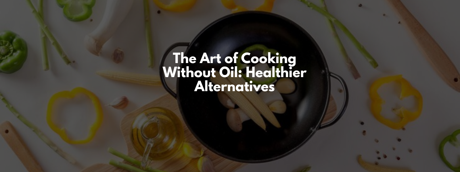 The Art of Cooking Without Oil: Healthier Alternatives