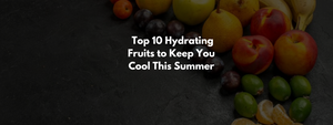 Beat the Heat: Top 10 Hydrating Fruits to Keep You Cool This Summer