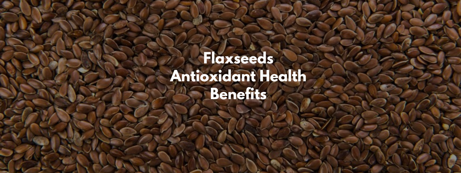 Flaxseeds Antioxidant Health Benefits