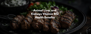 Animal Liver and Kidneys Vitamin B12 Health Benefits