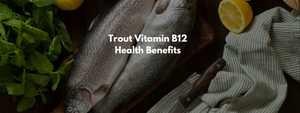 Trout Vitamin B12 Health Benefits