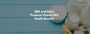 Milk and Dairy Products Vitamin B12 Health Benefits