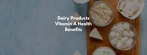 Dairy Products Vitamin A Health Benefits