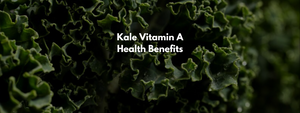 Kale Vitamin A Health Benefits