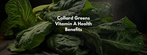 Collard Greens Vitamin A Health Benefits