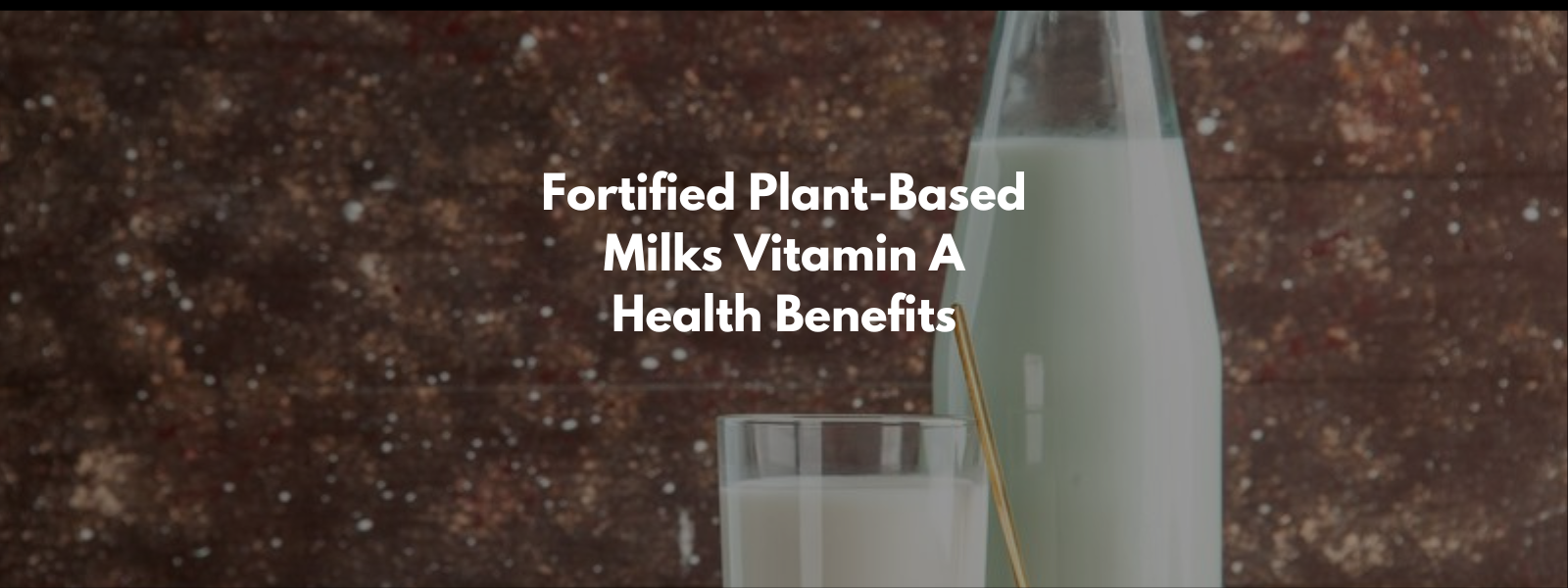 Fortified Plant-Based Milks Vitamin A Health Benefits