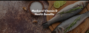 Mackerel Vitamin D Health Benefits