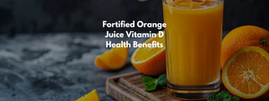 Fortified Orange Juice Vitamin D Health Benefits