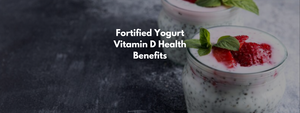 Fortified Yogurt Vitamin D Health Benefits