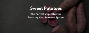 Sweet Potatoes: The Perfect Vegetable for Boosting Your Immune System