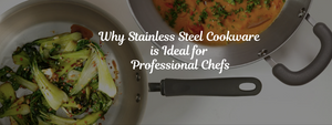 Why Stainless Steel Cookware is Ideal for Professional Chefs