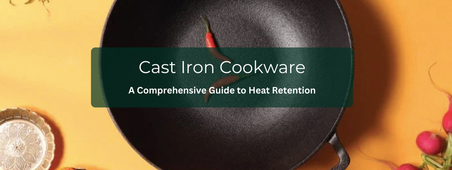 Cast Iron Cookware: A Comprehensive Guide to Heat Retention