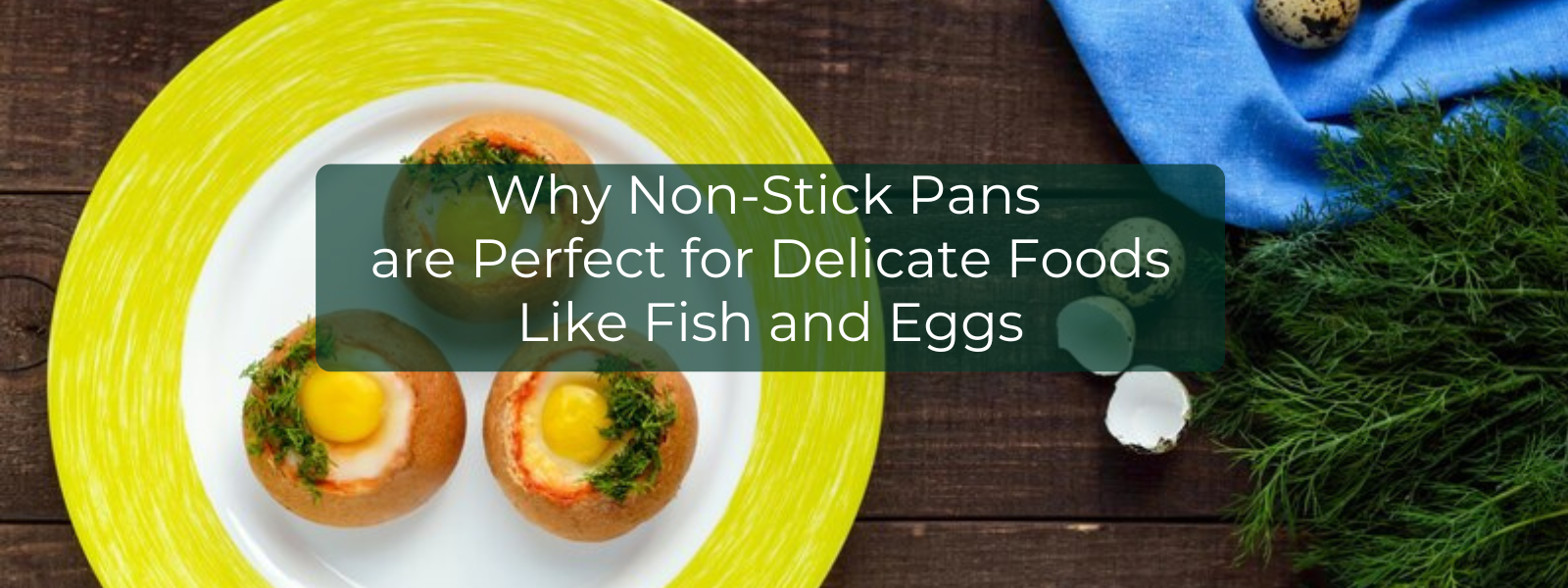 Why Non-Stick Pans are Perfect for Delicate Foods Like Fish and Eggs