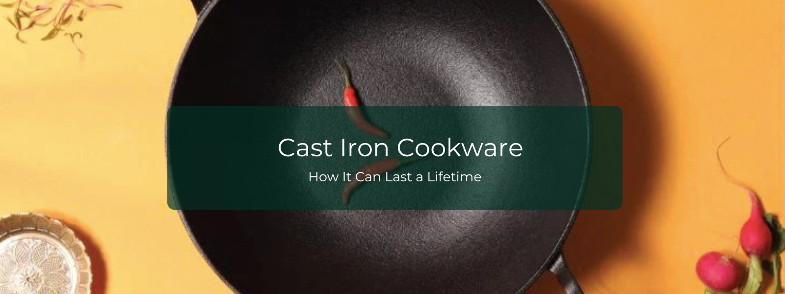 Cast Iron Cookware: How It Can Last a Lifetime