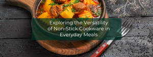 Exploring the Versatility of Non-Stick Cookware in Everyday Meals