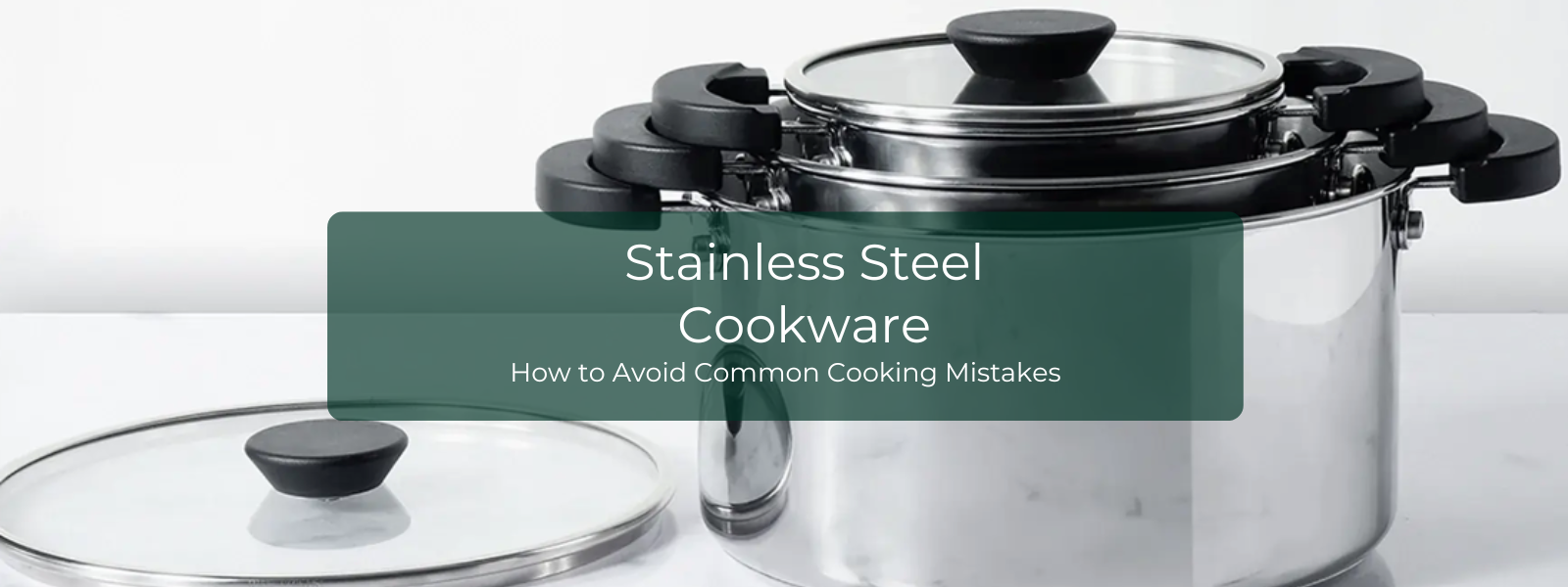 Stainless Steel Cookware: How to Avoid Common Cooking Mistakes