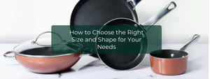 Non-Stick Cookware: How to Choose the Right Size and Shape for Your Needs