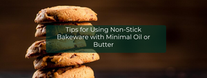 Tips for Using Non-Stick Bakeware with Minimal Oil or Butter