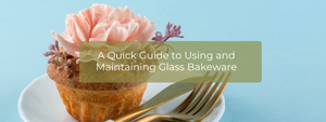 A Quick Guide to Using and Maintaining Glass Bakeware