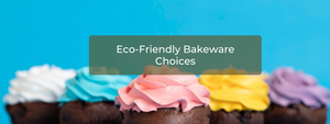 Eco-Friendly Bakeware Choices: Better for You and the Planet