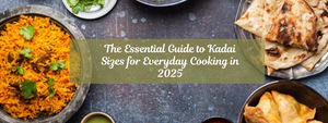 The Essential Guide to Kadai Sizes for Everyday Cooking in 2025