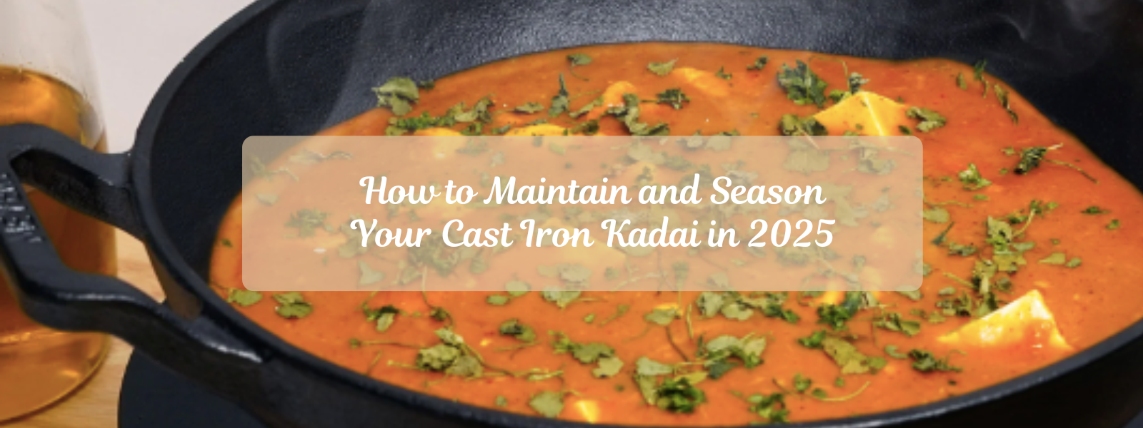 How to Maintain and Season Your Cast Iron Kadai in 2025