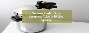 Pressure Cooker Sizes Explained: 1 Litre to 10 Litre Options